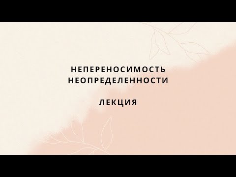 Онлайн лекция «Непереносимость неопределенности»