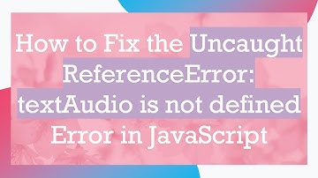 How to Fix the Uncaught ReferenceError: textAudio is not defined Error in JavaScript