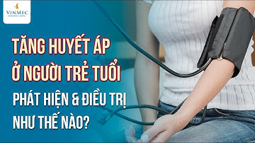 Tăng huyết áp ở người trẻ tuổi - Phát hiện và điều trị như thế nào?
