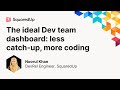 The ideal dev team dashboard : less catch-up, more coding