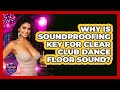 Why Is Soundproofing Key For Clear Club Dance Floor Sound? - Nightlife Experiences