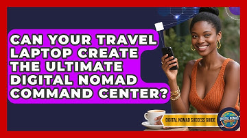 Can Your Travel Laptop Create The Ultimate Digital Nomad Command Center?