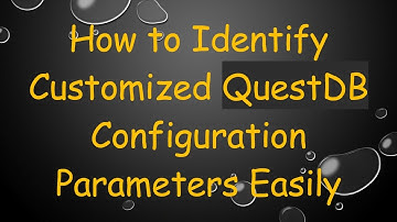 How to Identify Customized QuestDB Configuration Parameters Easily