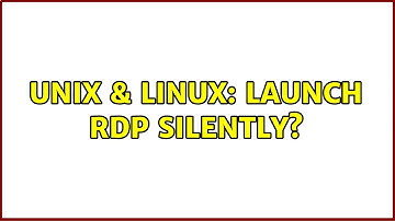 Unix & Linux: Launch RDP silently? (2 Solutions!!)