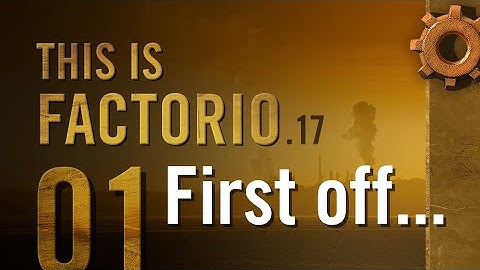 This is Factorio: 0.17 - Ep 01: First off...