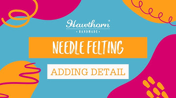 An Introduction to Needle Felting - Adding Needle Felted Detail