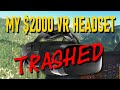 My $2K VR Headset TRASHED