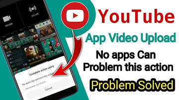 no apps can perform this action problem solved | YouTube App Video Uploading Problem Solved