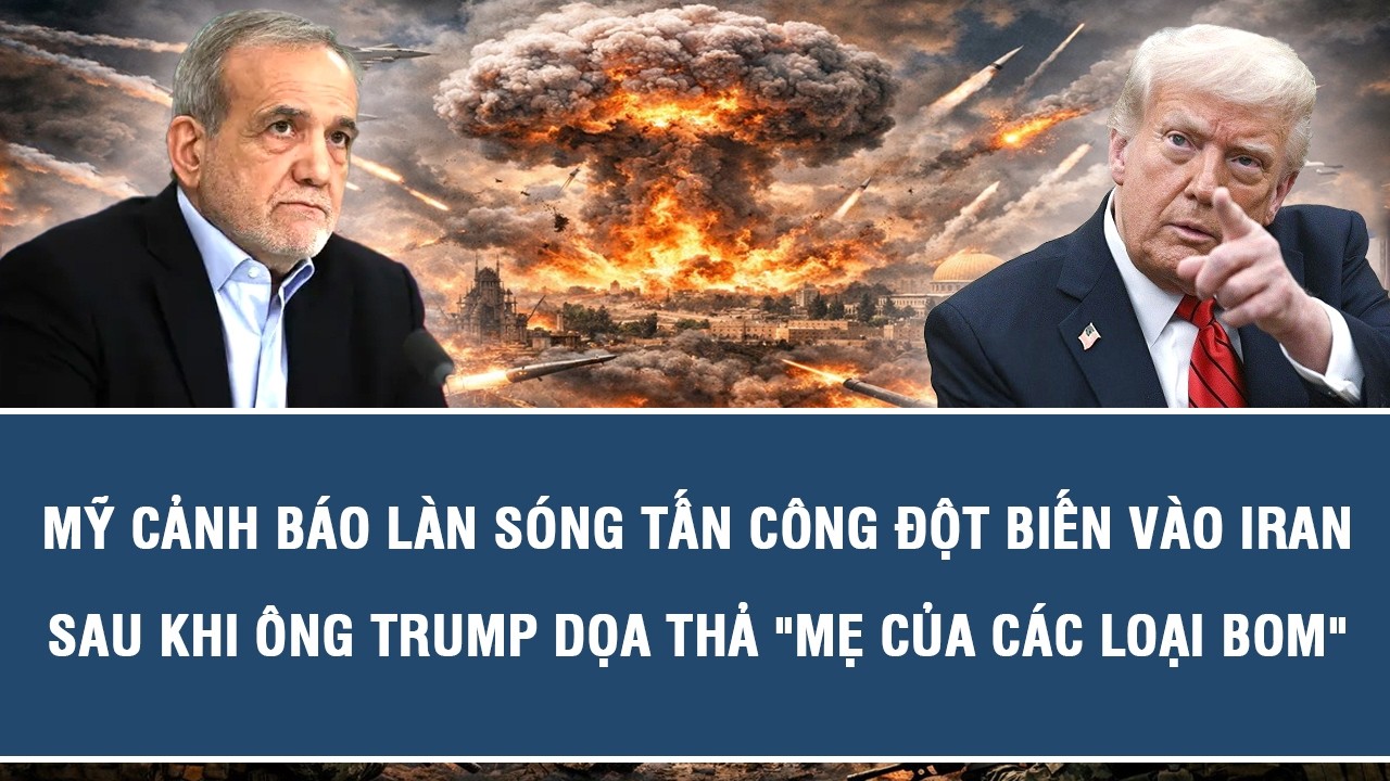 Mỹ cảnh báo làn sóng tấn công đột biến vào Iran sau khi ông Trump dọa thả 