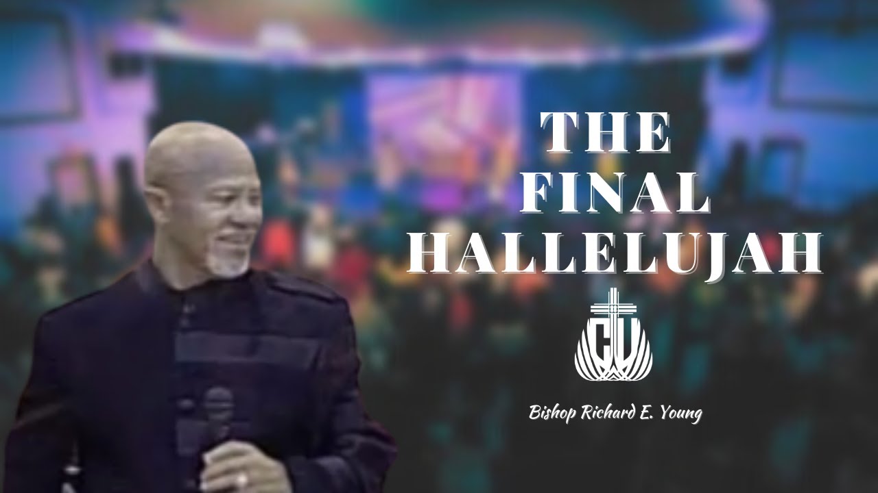 “The Final Hallelujah” – Bishop Richard E. Young