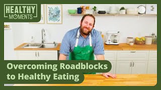 Overcoming Roadblocks to Healthy Eating