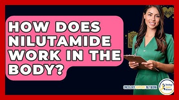 How Does Nilutamide Work In The Body? - Oncology Support Network