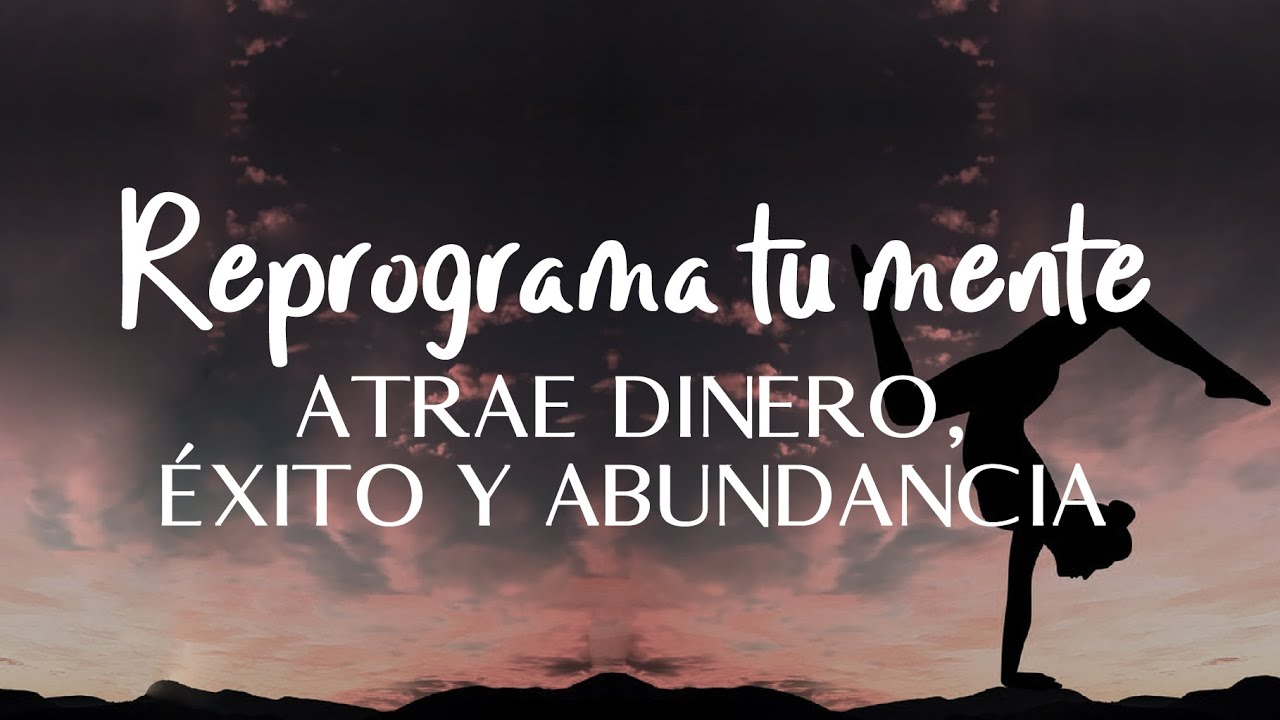Reprograma tu mente y atrae DINERO, ÉXITO Y ABUNDANCIA - Meditación ...