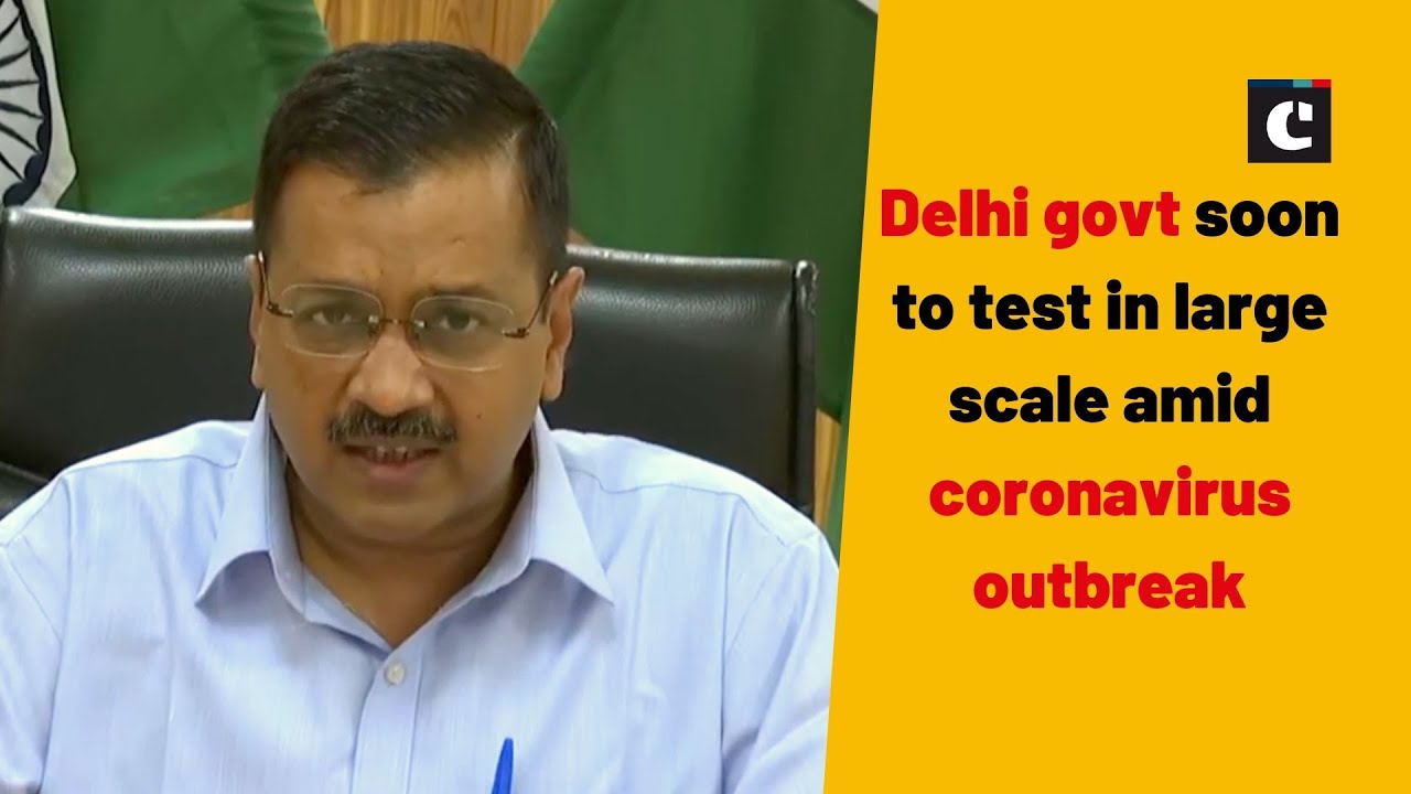 Delhi govt soon to test in large scale amid coronavirus outbreak |Delhi ...