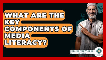 What Are The Key Components Of Media Literacy? - Islamic Knowledge Network