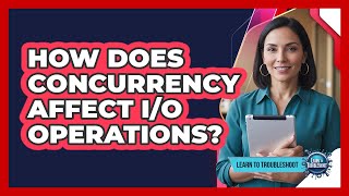 How Does Concurrency Affect I/O Operations