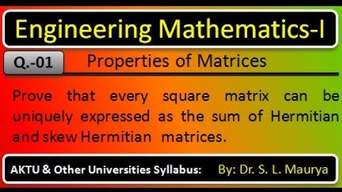 Every square Matrix can be uniquely expressed as the sum of Hermitian and skew-Hermitian matrices.