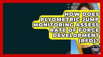 How Does Plyometric Jump Monitoring Assess Rate Of Force Development (RFD)? - Sports Jobs