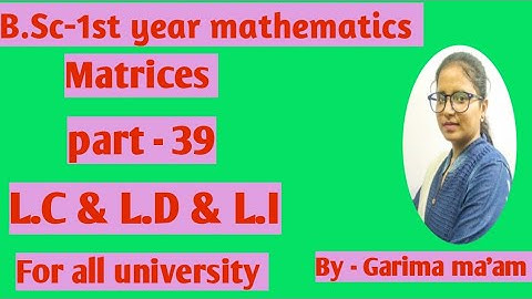 B.Sc-1st year mathematics, Matrices, part-39,L.C&L.I&L.D