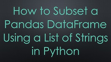 How to Subset a Pandas DataFrame Using a List of Strings in Python