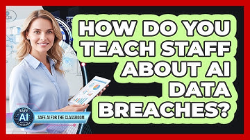 How Do You Teach Staff About AI Data Breaches?