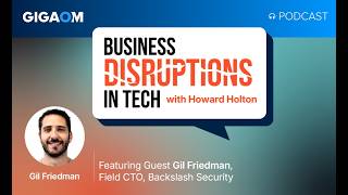 Business Disruptions in Tech | Gil Friedman, Backslash Security