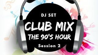 Club Mix "The 90's Hour"/ Session 2