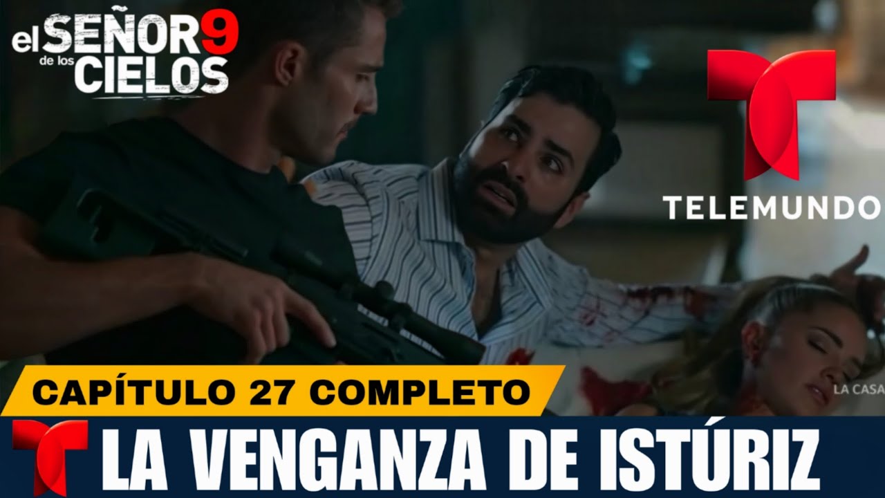 El Señor De Los Cielos 9 Capítulo 27 Completo | LA VENGANZA DE ISTÚRIZ ...