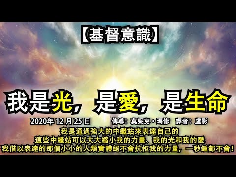 【基督意識】《我是光，是愛，是生命》我是通過強大的中繼站來表達自己的，這些中繼站可以大大縮小我的力量、我的光和我的愛，我借以表達的那個小小的人類實體絕不會抗拒我的力量，一秒鍾都不會！