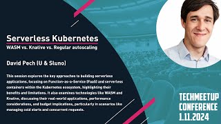 David Pech | Serverless Kubern. - WASM vs. Knative vs. Regular autoscaling | TechMeetup 2024
