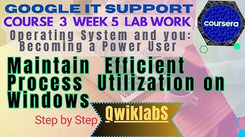 Maintain Efficient Process Utilization on Windows| Qwiklabs|Course3 Week 5|Operating System and you