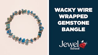 Wacky Wire Wrapped Gemstone Bangle | Jewelry 101