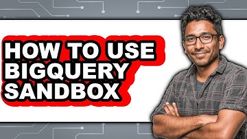How to Use Bigquery Sandbox - Full Guide