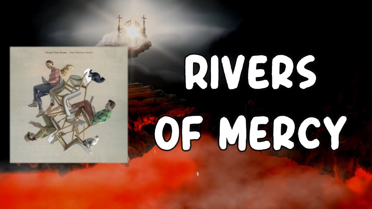 Tears For Fears Rivers of Mercy (Lyrics) YouTube