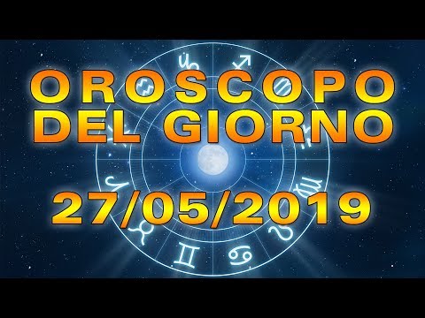 Oroscopo del Giorno Lunedì 27 Maggio 2019