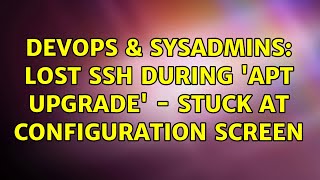DevOps & SysAdmins: Lost SSH during 'apt upgrade' - stuck at configuration screen (2 Solutions!!) Net Worth