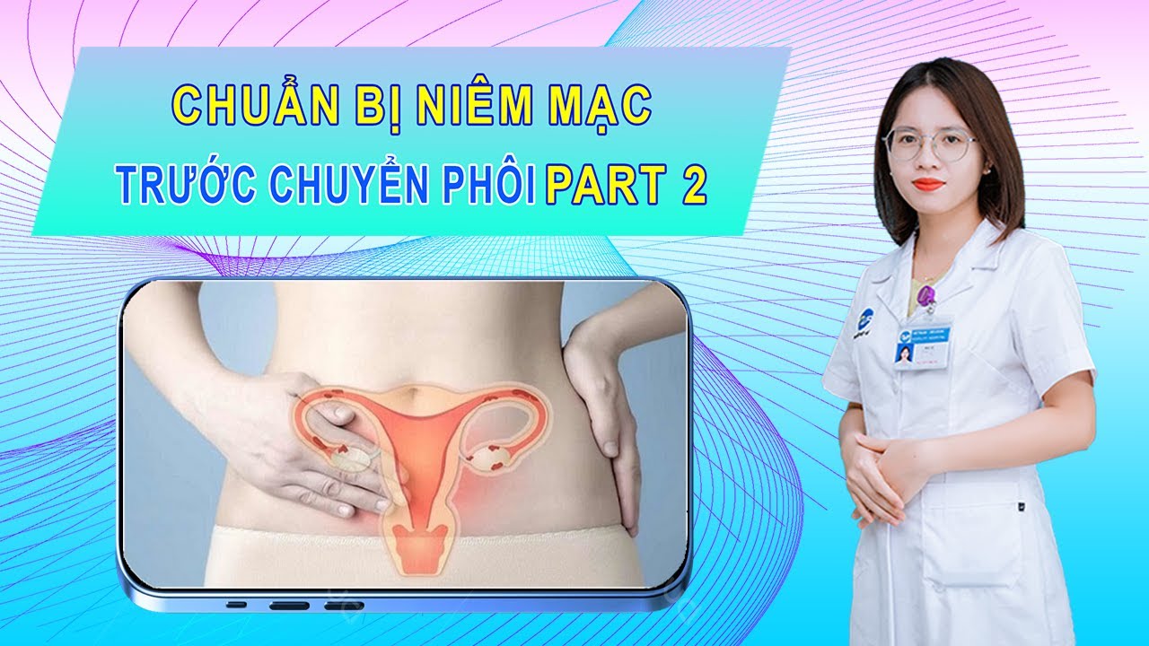 Chuẩn Bị Niêm Mạc Trước Chuyển Phôi Part 2 - Bs. Nguyễn Hà Tư Vấn Sức Khỏe Sinh Sản