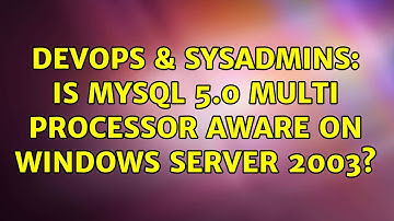 DevOps & SysAdmins: Is MySQL 5.0 multi processor aware on Windows Server 2003? (2 Solutions!!)