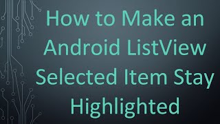 Details How to Make an Android ListView Selected Item Stay Highlighted Update