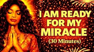 I Am Ready for My Miracle | 30 Minute Morning Affirmations to Open, Trust \u0026 Receive