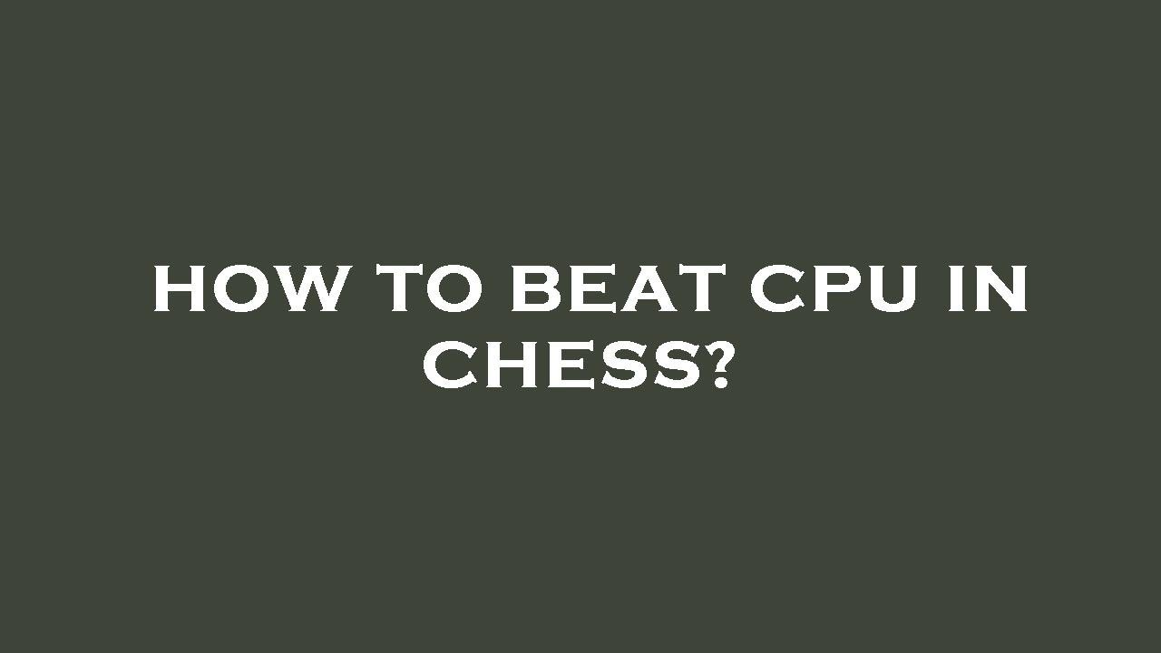 Chess Cpu How to beat cpu in chess? - YouTube