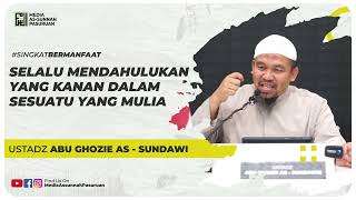 SELALU MENDAHULUKAN YANG KANAN DALAM SESUATU YANG MULIA | Ustadz Abu Ghozie As - Sundawie