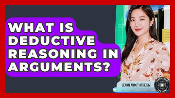 What Is Deductive Reasoning In Arguments? - Learn About Atheism