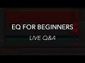 Weekly Live Q&amp;A - EQ for beginners