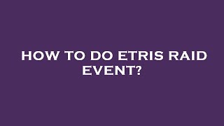 How to do etris raid event?