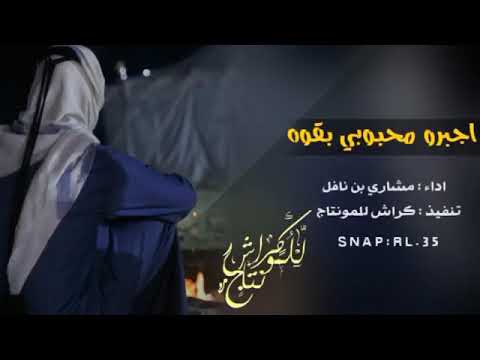 شيله اجبرو محبوبتي بقوه بصوت مشاري بن نافل