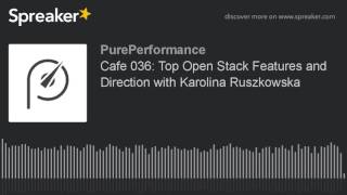Cafe 036: Top Open Stack Features and Direction with Karolina Ruszkowska