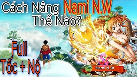 Hải Tặc Đại Chiến_ Cách Nâng Nami N.W Như Thế Nào Là Mạnh Nhất Và Chuẩn Nhất?