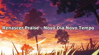 Video thumbnail of "Renascer Praise - Novo Dia Novo Tempo ( Com Letra )"