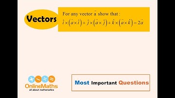 XII Vectors For any vector a, show that  i × (a×i) + j × (a×j) + k × (a×k) = 2a